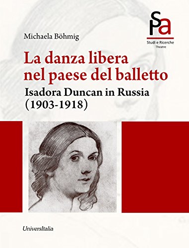 La danza libera nel paese del balletto. Isadora Duncan in Russia (1903-1918) (Arti dello spettacolo)