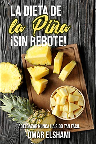 La Dieta de la Piña ¡Sin Rebote!: Adelgazar nunca ha sido tan fácil y saludable