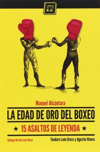 La edad de oro del boxeo: 15 asaltos de leyenda (VARIOS) La edad de oro del boxeo: 15 asaltos de leyenda (VARIOS)
