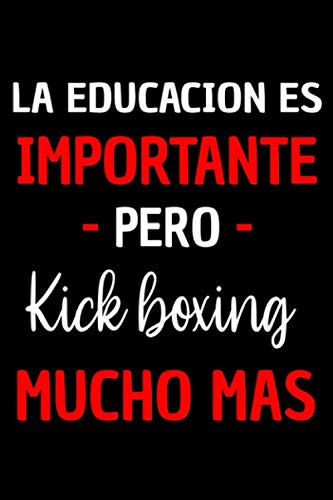 LA EDUCACION ES IMPORTANTE PERO KICK BOXING MUCHO MAS: Regalo Original y Divertido para Amantes del KICK BOXING . | Diario, Apuntes o Agenda | Divertido cuaderno de notas | Cuaderno de humor