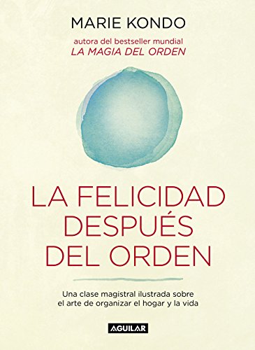 La felicidad después del orden (La magia del orden 2): Una clase magistral ilustrada sobre el arte de organizar el hogar y la vida La felicidad después del orden (La magia del orden 2): Una clase magistral ilustrada sobre el arte de organizar el hogar y la vida