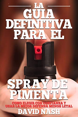 La Guía Definitiva Para El Spray De Pimienta: Cómo Elegir Con Confianza Y Usar La Mejor Defensa Menos Letal