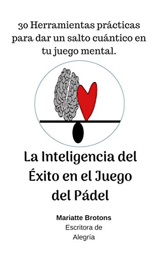 La Inteligencia del Éxito en el Juego del Pádel: 30 Herramientas prácticas para dar un salto cuántico en tu juego mental. La Inteligencia del Éxito en el Juego del Pádel: 30 Herramientas prácticas para dar un salto cuántico en tu juego mental.