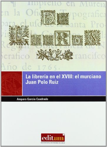La Librería en el Xviii: El murciano Juan Polo Ruiz La Librería en el Xviii: El murciano Juan Polo Ruiz