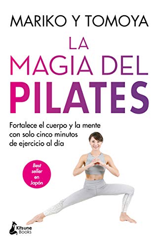 La magia del pilates: Fortalece el cuerpo y la mente con solo cinco minutos de ejercicio al día (BIENESTAR) La magia del pilates: Fortalece el cuerpo y la mente con solo cinco minutos de ejercicio al día (BIENESTAR)