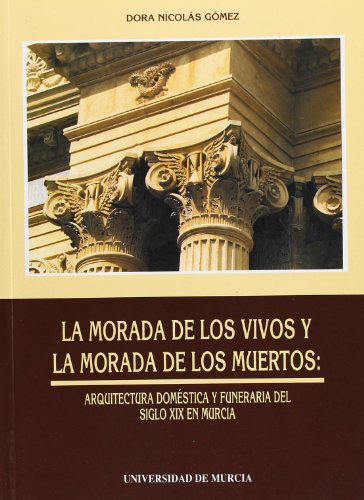 La Morada de los Vivos y la Morada de los Muertos.: : (arquitectura doméstica y funeraria del siglo XIX en Murcia)