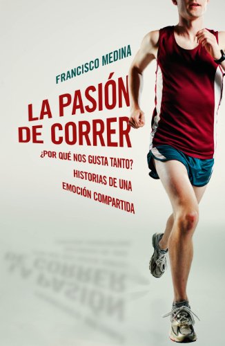 La pasión de correr: ¿Por qué nos gusta tanto? Historias de una emoción compartida La pasión de correr: ¿Por qué nos gusta tanto? Historias de una emoción compartida