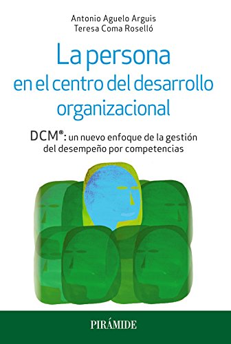 La persona en el centro del desarrollo organizacional: DCM®: un nuevo enfoque de la gestión del desempeño por competencias (Psicología)