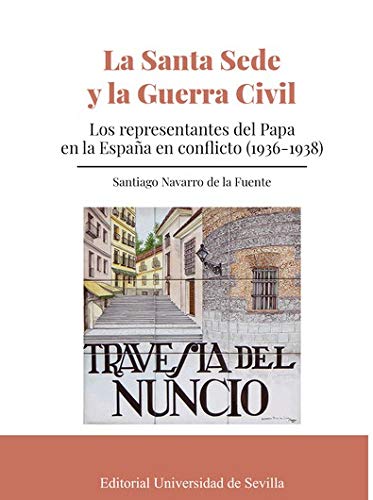 La Santa Sede y La Guerra Civil: Los representantes del Papa en la España en conflicto (1936-1938): 349 (Historia y Geografía)