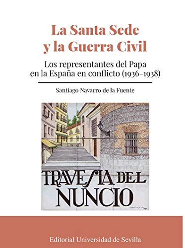 La Santa Sede y La Guerra Civil: Los representantes del Papa en la España en conflicto (1936-1938): 349 (Historia y Geografía) La Santa Sede y La Guerra Civil: Los representantes del Papa en la España en conflicto (1936-1938): 349 (Historia y Geografía)