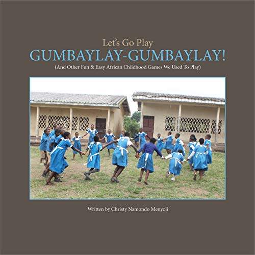 Let's Go Play GUMBAYLAY-GUMBAYLAY!: And Other Fun & Easy African Childhood Games We Used To Play (English Edition)