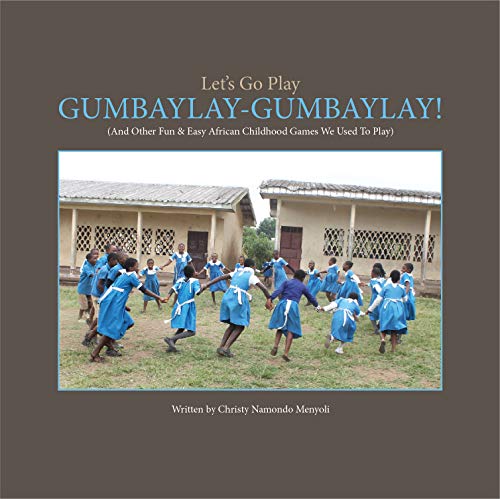 Let's Go Play GUMBAYLAY-GUMBAYLAY!: And Other Fun & Easy African Childhood Games We Used To Play (English Edition) Let's Go Play GUMBAYLAY-GUMBAYLAY!: And Other Fun & Easy African Childhood Games We Used To Play (English Edition)