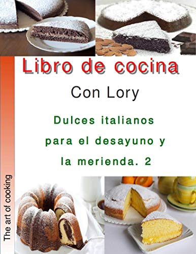 Libro de cocina con Lory dulces italianos para desayuno y merienda 2: rcetas de cocina italianas Libro de cocina con Lory dulces italianos para desayuno y merienda 2: rcetas de cocina italianas
