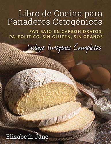 Libro de Cocina para Panadería Cetogénica: Pan bajo en carbohidratos, paleolítico, sins gluten, sin granos