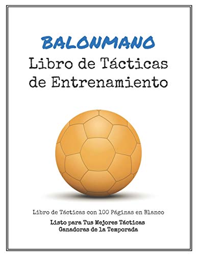 Libro de Tácticas de Entrenamiento de Balonmano: 100 Plantillas en Blanco para tus Tácticas Ganadoras, Ejercicios y Entrenamientos en un sólo Cuaderno de Notas Libro de Tácticas de Entrenamiento de Balonmano: 100 Plantillas en Blanco para tus Tácticas Ganadoras, Ejercicios y Entrenamientos en un sólo Cuaderno de Notas