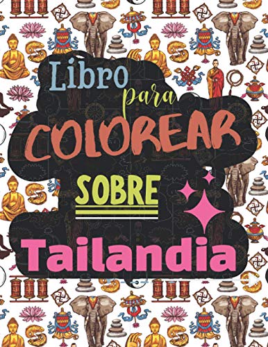 Libro para colorear sobre Tailandia: Divertido libro para colorear para los entusiastas de Tailandia | Libro para colorear para niños y adultos | Fotos de Tailandia para colorear