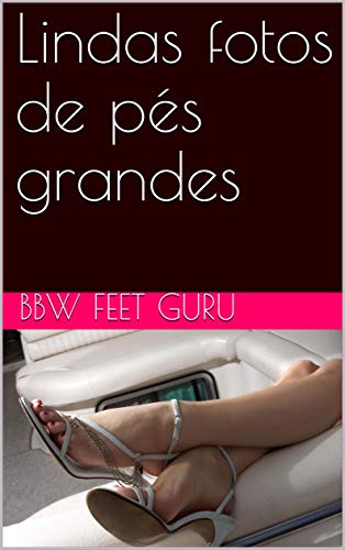 Lindas fotos de pés grandes (Portuguese Edition) Lindas fotos de pés grandes (Portuguese Edition)