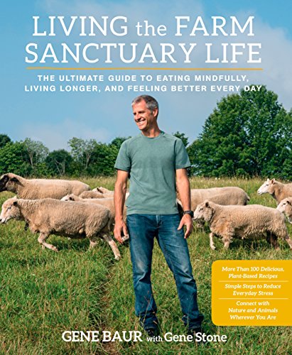 Living The Farm Sanctuary Life: The Ultimate Guide to Eating Mindfully, Living Longer, and Feeling Better Every Day Living The Farm Sanctuary Life: The Ultimate Guide to Eating Mindfully, Living Longer, and Feeling Better Every Day