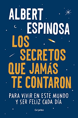 Los secretos que jamás te contaron: Para vivir en este mundo y ser feliz cada día