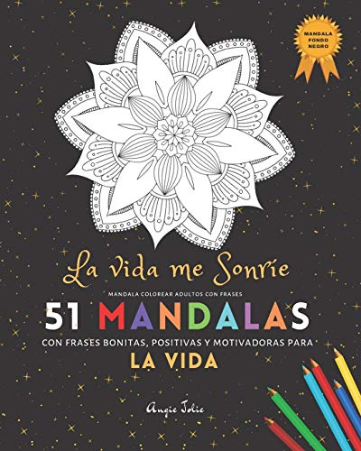 Mandala Colorear Adultos con Frases: 51 Mandalas Fondo Negro: La Vida Me Sonríe con frases bonitas, positivas y motivadoras para la Vida: | Libro de ... (Night Edition) (Colorear Adultos Frases)