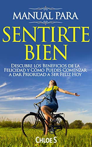 Manual Para Sentirte Bien: Descubre los Beneficios de la Felicidad y Cómo Puedes Comenzar a dar Prioridad a Ser Feliz Hoy: Libro en Español/Feeling good ... Version (Colección Living sin estrés nº 5) Manual Para Sentirte Bien: Descubre los Beneficios de la Felicidad y Cómo Puedes Comenzar a dar Prioridad a Ser Feliz Hoy: Libro en Español/Feeling good ... Version (Colección Living sin estrés nº 5)