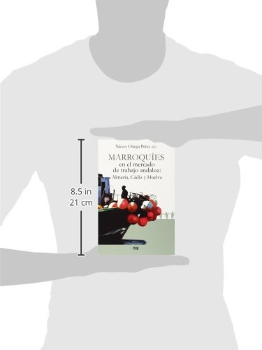 Marroquíes en el mercado de trabajo andaluz: Almería, Cádiz y Huelva (Monográfica/ Biblioteca de Ciencias Políticas y Sociología) Marroquíes en el mercado de trabajo andaluz: Almería, Cádiz y Huelva (Monográfica/ Biblioteca de Ciencias Políticas y Sociología)