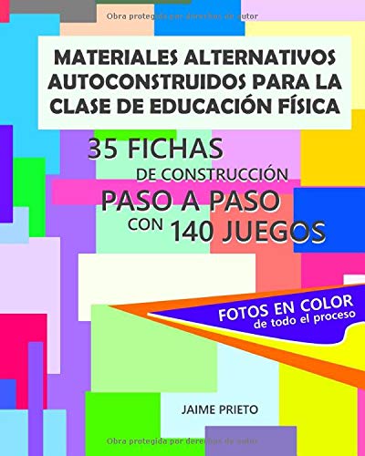Materiales alternativos autoconstruidos para la clase de Educación Física: 35 fichas con fotos de construcción paso a paso y 140 juegos Materiales alternativos autoconstruidos para la clase de Educación Física: 35 fichas con fotos de construcción paso a paso y 140 juegos