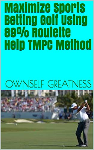 Maximize Sports Betting Golf Using 89% Roulette Help TMPC Method (English Edition)