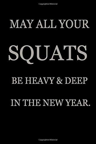 MAY ALL YOUR SQUATS BE HEAVY & DEEP IN THE NEW YEAR: Fitness & Diet Workout Log Book Gym Physical Activity Training Diary Journal, Bodybuilding EXERCISE NOTEBOOK GIFT