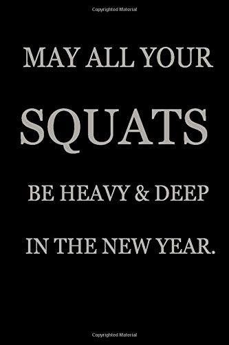 MAY ALL YOUR SQUATS BE HEAVY & DEEP IN THE NEW YEAR: Fitness & Diet Workout Log Book Gym Physical Activity Training Diary Journal, Bodybuilding EXERCISE NOTEBOOK GIFT MAY ALL YOUR SQUATS BE HEAVY & DEEP IN THE NEW YEAR: Fitness & Diet Workout Log Book Gym Physical Activity Training Diary Journal, Bodybuilding EXERCISE NOTEBOOK GIFT