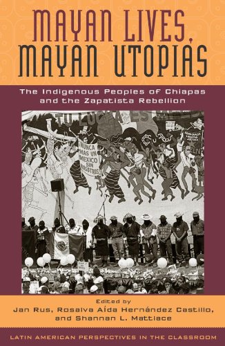 Mayan Lives, Mayan Utopias: The Indigenous Peoples of Chiapas and the Zapatista Rebellion (Latin American Perspectives in the Classroom) (English Edition)