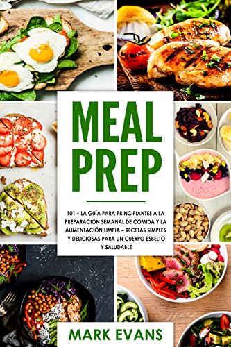 Meal Prep: 101 - La Guía Para Principiantes A La Preparacion Semanal De Comida Y La Alimentacion Limpia – Recetas Simples Y Deliciosas Para Un Cuerpo Esbelto Y Saludable Meal Prep: 101 - La Guía Para Principiantes A La Preparacion Semanal De Comida Y La Alimentacion Limpia – Recetas Simples Y Deliciosas Para Un Cuerpo Esbelto Y Saludable