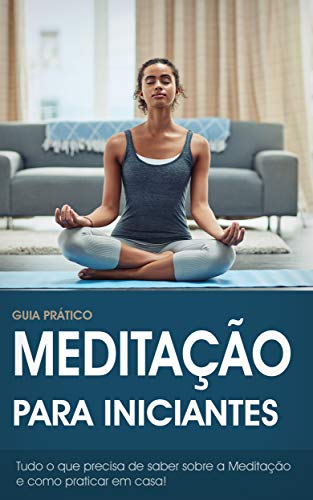 Meditação para iniciantes: O Guia Definitivo para a prática da Meditação e Mindfulness (Meditação, Yoga & Mindfulness) (Portuguese Edition)
