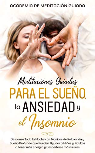 Meditaciones Guiadas Para el Sueño, la Ansiedad y el Insomnio: Descanse Toda la Noche con Técnicas de Relajación y Sueño Profundo que Pueden Ayudar a ... a Tener más Energía y Despertarse más Felices