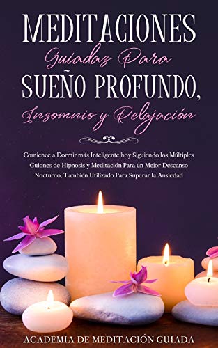 Meditaciones Guiadas Para Sueño Profundo, Insomnio y Relajación: Comience a Dormir más Inteligente hoy Siguiendo los Múltiples Guiones de Hipnosis y ... También Utilizado Para Superar la Ansiedad.