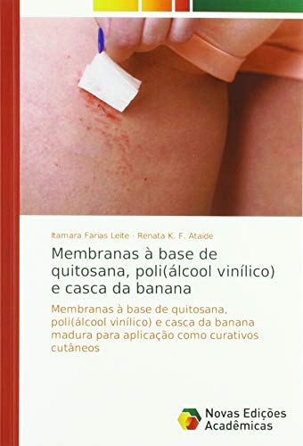 Membranas à base de quitosana, poli(álcool vinílico) e casca da banana: Membranas à base de quitosana, poli(álcool vinílico) e casca da banana madura para aplicação como curativos cutâneos