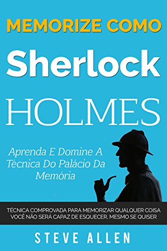 Memorize como Sherlock Holmes - Aprenda e domine a técnica do palácio da memória: Técnica comprovada para memorizar qualquer coisa. Você não será capaz ... do pensamento) (Portuguese Edition)