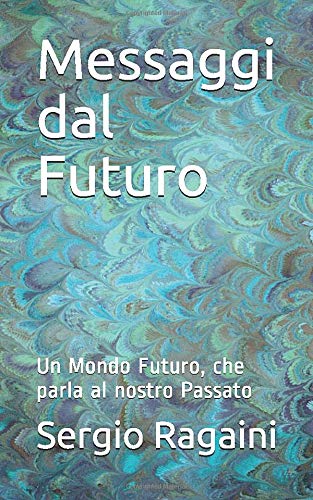 Messaggi dal Futuro: Un Mondo Futuro, che parla al nostro Passato Messaggi dal Futuro: Un Mondo Futuro, che parla al nostro Passato