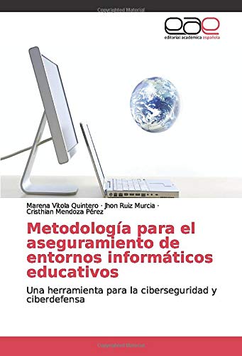 Metodología para el aseguramiento de entornos informáticos educativos: Una herramienta para la ciberseguridad y ciberdefensa Metodología para el aseguramiento de entornos informáticos educativos: Una herramienta para la ciberseguridad y ciberdefensa