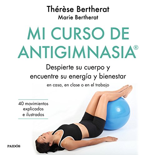 Mi curso de Antigimnasia®: Despierte su cuerpo y encuentre su energía y bienestar en clase, en casa o en el trabajo
