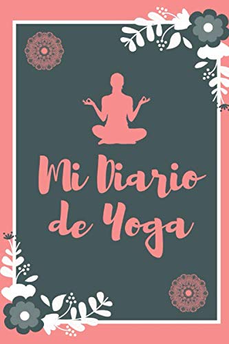 Mi Diario de Yoga: Es el cuaderno de Yoga ideal para apuntar todo de sus sesiones de Yoga- Formato 15 x 23cm con 122 páginas - Para Amantes del Yoga que quieren registrar su progreso