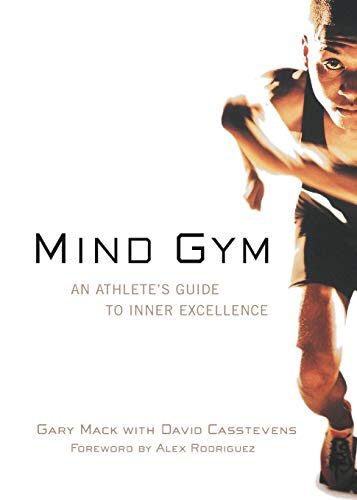 Mind Gym: An Athlete's Guide to Inner Excellence Mind Gym: An Athlete's Guide to Inner Excellence