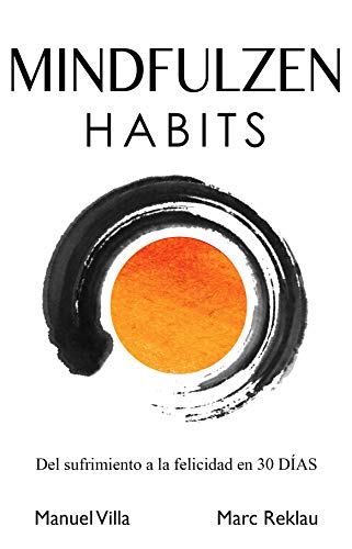 Mindfulzen Habits: Del sufrimiento a la felicidad en 30 Días (Hábitos que cambiarán tu vida nº 7) Mindfulzen Habits: Del sufrimiento a la felicidad en 30 Días (Hábitos que cambiarán tu vida nº 7)
