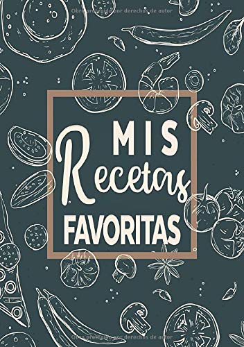 Mis Recetas Favoritas: Libro de recetas mis platos - Libro de recetas en blanco para anotar hasta 120 recetas y notas - en blanco para crear tus propios platos