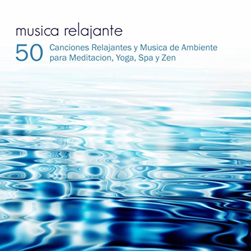 Musica Relajante - 50 Canciones Relajantes y Musica de Ambiente para Meditacion, Yoga, Spa y Zen