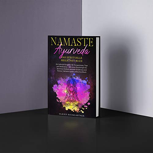 Namaste Ayurveda - das spirituelle Heilkunst Buch: der indische Ratgeber für Entspanung, Yoga und Meditation - eine neue Psychologie für positives ... Fitness | inklusive gratis online Kochbuch