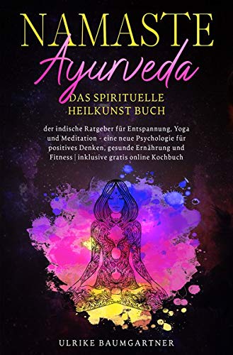 Namaste Ayurveda - das spirituelle Heilkunst Buch: der indische Ratgeber für Entspanung, Yoga und Meditation - eine neue Psychologie für positives ... Fitness | inklusive gratis online Kochbuch