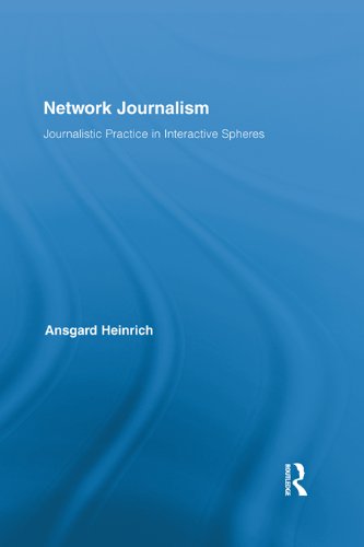 Network Journalism: Journalistic Practice in Interactive Spheres (Routledge Research in Journalism Book 3) (English Edition)