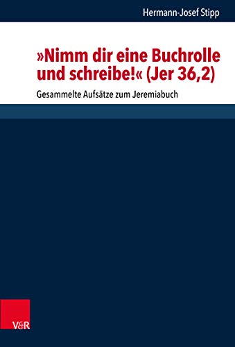 "Nimm dir eine Buchrolle und schreibe!" (Jer 36,2): Gesammelte Aufsätze zum Jeremiabuch (Forschungen zur Religion und Literatur des Alten und Neuen Testaments) (German Edition) "Nimm dir eine Buchrolle und schreibe!" (Jer 36,2): Gesammelte Aufsätze zum Jeremiabuch (Forschungen zur Religion und Literatur des Alten und Neuen Testaments) (German Edition)
