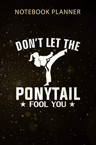 Notebook Planner Don t Let Ponytail Fool You Karate Judo TaeKwonDo Funny Gift: Menu, Organizer, Business, 114 Pages, Gym, Agenda, Monthly, 6x9 inch Notebook Planner Don t Let Ponytail Fool You Karate Judo TaeKwonDo Funny Gift: Menu, Organizer, Business, 114 Pages, Gym, Agenda, Monthly, 6x9 inch